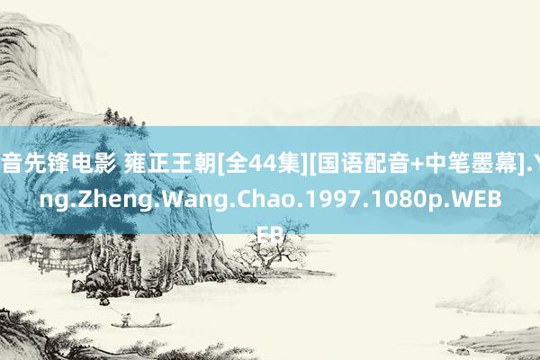 影音先锋电影 雍正王朝[全44集][国语配音+中笔墨幕].Yong.Zheng.Wang.Chao.1997.1080p.WEB